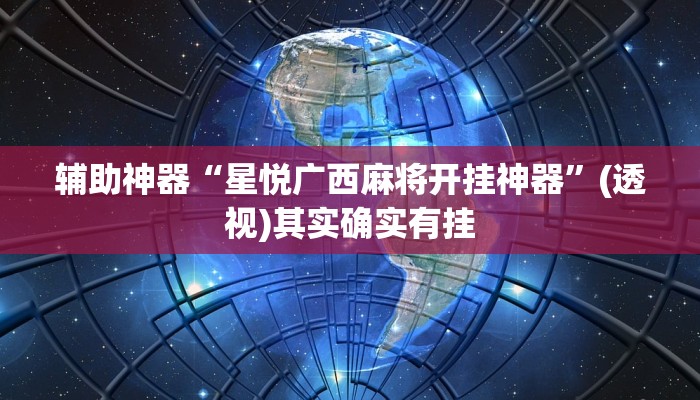 辅助神器“星悦广西麻将开挂神器”(透视)其实确实有挂 辅助神器“星悦广西麻将开挂神器”(透视)其实确实有挂