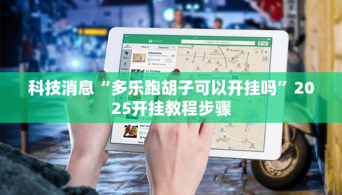 科技消息“多乐跑胡子可以开挂吗”2025开挂教程步骤 科技消息“多乐跑胡子可以开挂吗”2025开挂教程步骤