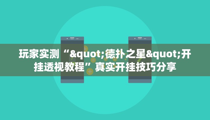 玩家实测“"德扑之星"开挂透视教程”真实开挂技巧分享 玩家实测“"德扑之星"开挂透视教程”真实开挂技巧分享
