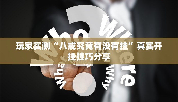 玩家实测“八戒究竟有没有挂”真实开挂技巧分享