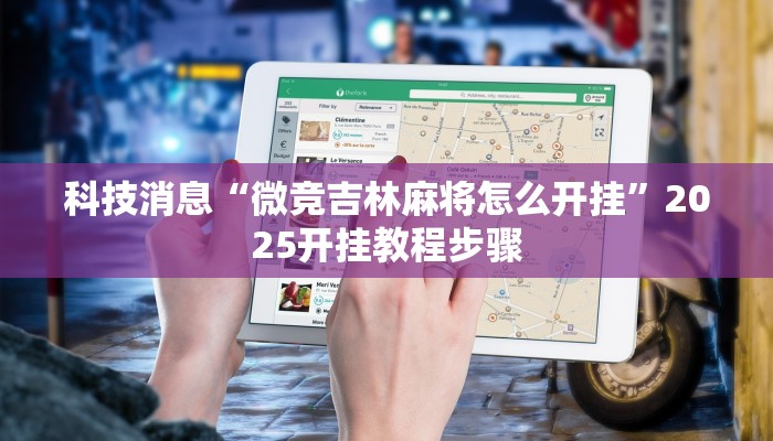 科技消息“微竞吉林麻将怎么开挂”2025开挂教程步骤 科技消息“微竞吉林麻将怎么开挂”2025开挂教程步骤