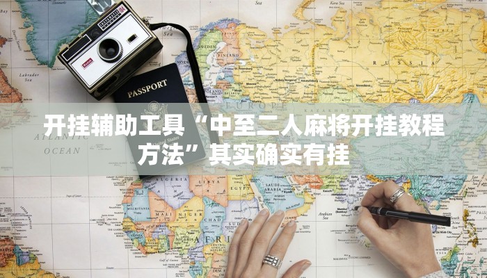 开挂辅助工具“中至二人麻将开挂教程方法”其实确实有挂