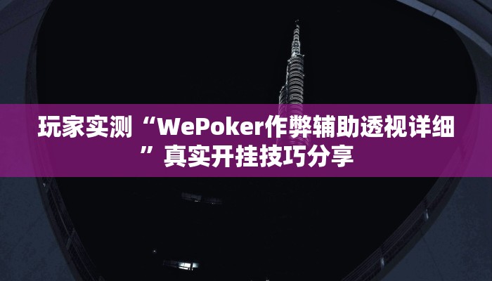 玩家实测“WePoker作弊辅助透视详细”真实开挂技巧分享 玩家实测“WePoker作弊辅助透视详细”真实开挂技巧分享