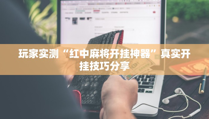 玩家实测“红中麻将开挂神器”真实开挂技巧分享