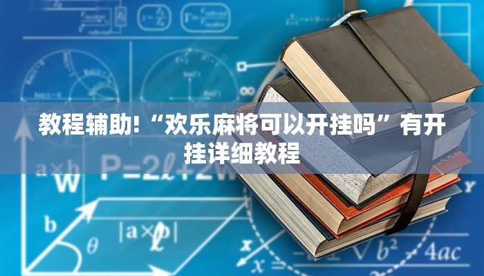 教程辅助!“欢乐麻将可以开挂吗”有开挂详细教程