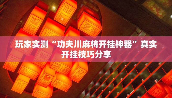 玩家实测“功夫川麻将开挂神器”真实开挂技巧分享