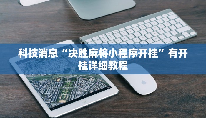 科技消息“决胜麻将小程序开挂”有开挂详细教程