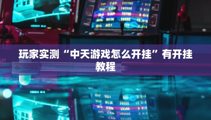 玩家实测“中天游戏怎么开挂”有开挂教程 玩家实测“中天游戏怎么开挂”有开挂教程