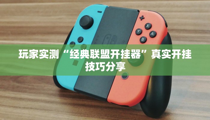 玩家实测“经典联盟开挂器”真实开挂技巧分享