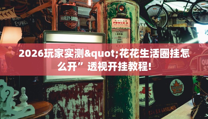 2026玩家实测"花花生活圈挂怎么开”透视开挂教程!