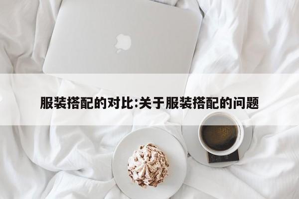 服装搭配的对比:关于服装搭配的问题