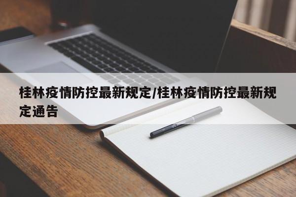 桂林疫情防控最新规定/桂林疫情防控最新规定通告