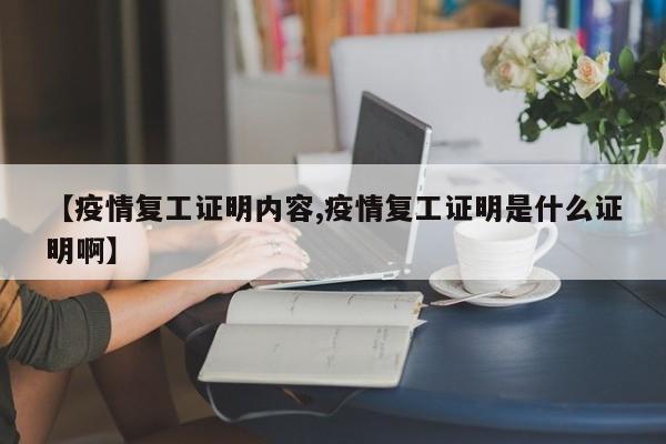 【疫情复工证明内容,疫情复工证明是什么证明啊】