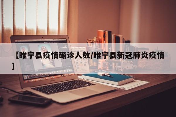 【睢宁县疫情确诊人数/睢宁县新冠肺炎疫情】